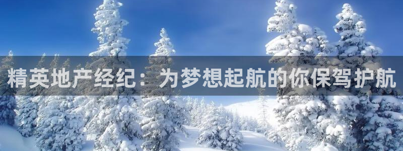 新宝5注册测速登录：精英地产经纪：为梦想起航的你保驾护航