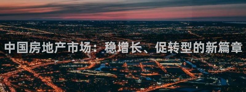 新宝5找找74OOO5：中国房地产市场：稳增长、促转型的新篇