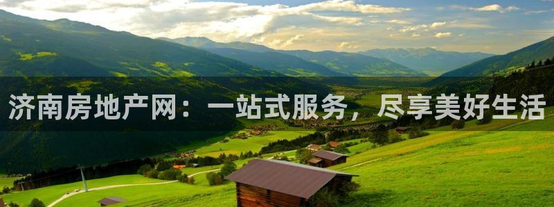 新宝5代理：济南房地产网：一站式服务，尽享美好生活