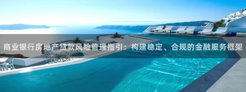 新宝5是什么样子的：商业银行房地产贷款风险管理指引：构建稳定