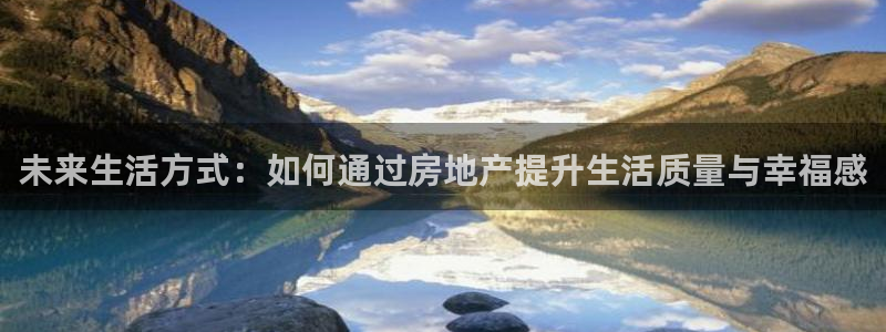 新宝5什么时候上市：未来生活方式：如何通过房地产提升生活质量