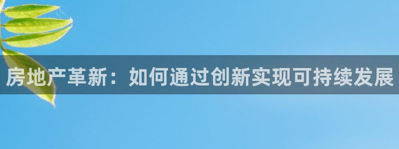 新宝5为啥开：房地产革新：如何通过创新实现可持续发展