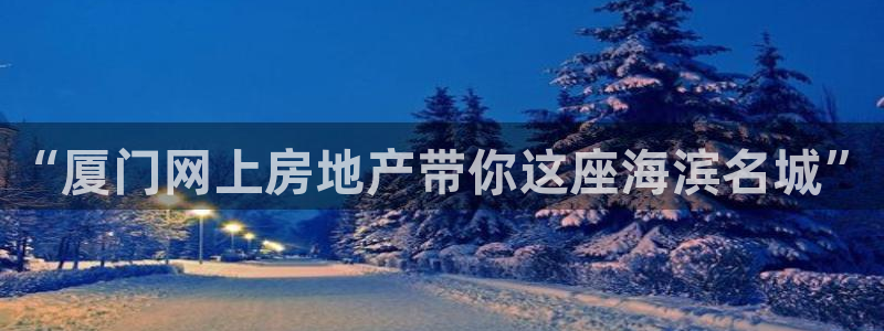新宝5侹刔：“厦门网上房地产带你这座海滨名城”