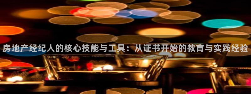 新宝5注册：房地产经纪人的核心技能与工具：从证书开始的教育与